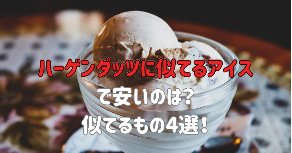 ハーゲンダッツに似てるアイス出やすいのは?似てるもの4選!